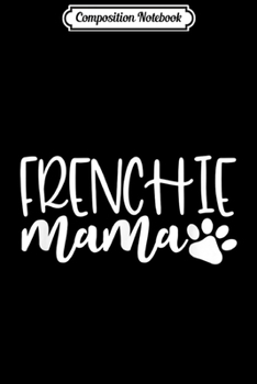 Paperback Composition Notebook: Frenchie Mama Women French Bulldog Gift Dog Mom Journal/Notebook Blank Lined Ruled 6x9 100 Pages Book