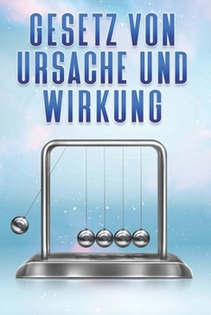 Gesetz von Ursache und Wirkung: Die Gesetze des Universums #4
