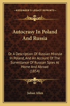 Paperback Autocrasy In Poland And Russia: Or A Description Of Russian Misrule In Poland, And An Account Of The Surveillance Of Russian Spies At Home And Abroad Book