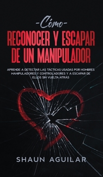 Hardcover C?mo Reconocer y Escapar de un Manipulador: Aprende a detectar las t?cticas usadas por hombres manipuladores y controladores y a escapar de ellos sin [Spanish] Book