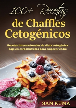 Paperback 100+ Recetas de Chaffles Cetogénicos: Recetas internacionales de dieta cetogénica baja en carbohidratos para empezar el día [Spanish] Book