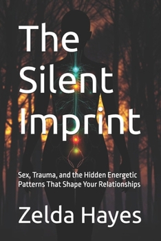 The Silent Imprint: Sex, Trauma, and the Hidden Energetic Patterns That Shape Your Relationships