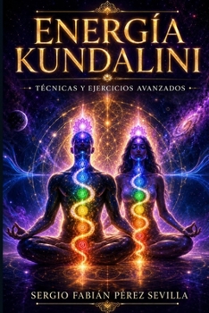 ENERGIA KUNDALINI: Tecnicas y Ejercicios Avanzados (Spanish Edition)