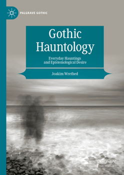 Gothic Hauntology: Everyday Hauntings and Epistemological Desire - Book  of the Palgrave Gothic