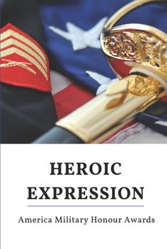 Paperback Heroic Expression: America Military Honour Awards: Special Operations Personnel Book