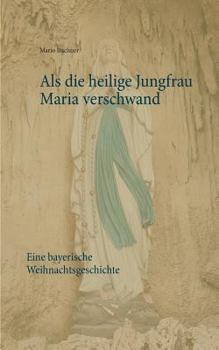 Paperback Als die heilige Jungfrau Maria verschwand: Eine bayerische Weihnachtsgeschichte [German] Book