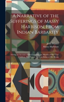 Hardcover A Narrative of the Sufferings of Massy Harbison, From Indian Barbarity: Giving an Account of her Captivity, the Murder of her two Children, her Escape Book