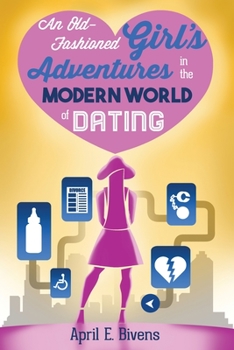 An Old-Fashioned Girl's Adventures in the Modern World of Dating