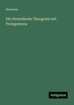 Die Hesiodische Theogonie mit Prolegomena (German Edition)