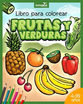 Paperback Libro para colorear Frutas y Verduras: Motivos únicos y datos en lenguaje sencillo que promueven la sana alimentación de niños y niñas desde los 4 año [Spanish] Book