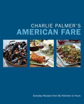 Hardcover Charlie Palmer's American Fare: Everyday Recipes from My Kitchens to Yours Book