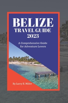 Paperback Belize Travel Guide 2023: A Comprehensive Guide for Adventure Lovers Book