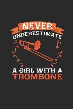 Paperback Never Underestimate A Girl With A Trombone: Never Underestimate Notebook, Dotted Bullet (6" x 9" - 120 pages) Musical Instruments Themed Notebook for Book