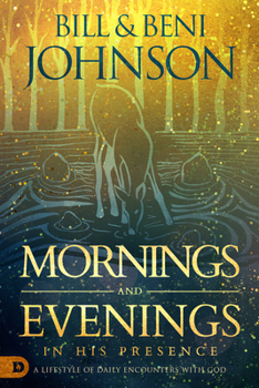 Hardcover Mornings and Evenings in His Presence: A Lifestyle of Daily Encounters with God Book