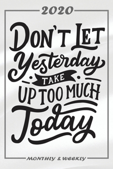Set My 2020 Goals - Weekly and Monthly Planner: Dont Let Yesterday Take Up Too Much Today January 1, 2020 - December 31, 2020 Monthly Vision Board Goal Setting and Action Calendar