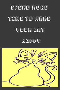 Spend More Time to Make Your Cat Happy Notebook, Composition Notebook Journal to Make Notes , Notebook for Kids,Students, Teatchers : Lined Notebook / Journal Gift, 120 Pages, 6x9, Soft Cover, Matte F