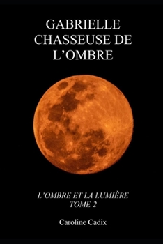 Paperback Gabrielle Chasseuse de l'Ombre: L'Ombre Et La Lumiere Tome 2 [French] Book