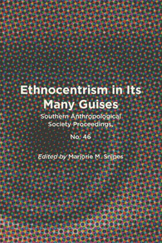 Ethnocentrism in Its Many Guises: Southern Anthropological Society Proceedings, No. 46