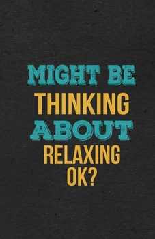 Paperback Might Be Thinking About Relaxing Ok? A5 Lined Notebook: Funny Hobby Skill Recreation Sayings For Leisure Sideline Interest. Unique Blank Composition S Book