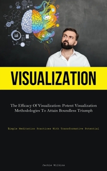 Paperback Visualization: The Efficacy Of Visualization: Potent Visualization Methodologies To Attain Boundless Triumph (Simple Meditation Practices With Transfo Book