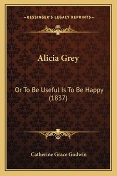 Paperback Alicia Grey: Or To Be Useful Is To Be Happy (1837) Book