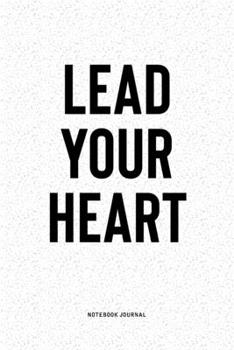 Lead Your Heart: A 6x9 Inch Notebook Diary Journal With A Bold Text Font Slogan On A Matte Cover and 120 Blank Lined Pages Makes A Great Alternative To A Card