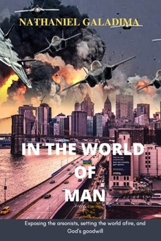 Paperback In the World of Man: Exposing the arsonists setting the world afire and God's goodwill Book