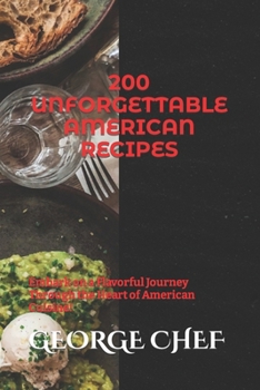 Paperback 200 Unforgettable American Recipes: Embark on a Flavorful Journey Through the Heart of American Cuisine! Book