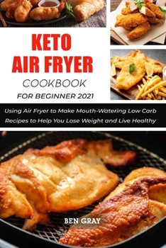 Paperback Keto Air Fryer Cookbook For Beginners 2021: Using Air Fryer to Make Mouth-Watering Low Carb Recipes to Help You Lose Weight and Live Healthy Book