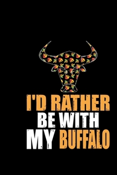 I'd Rather Be With My Buffalo: Cool Buffalo Journal Notebook - Gifts Idea for Buffalo Lovers Notebook for Men & Women.