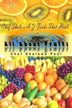 Chef Shale's A-Z Foods That Heal: All About Fruits
