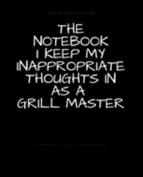 Paperback The Notebook I Keep My Inappropriate Thoughts In As A Grill Master: BLANK - JOURNAL - NOTEBOOK - COLLEGE RULE LINED - 7.5" X 9.25" -150 pages: Funny n Book