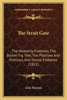 The Strait Gate; The Heavenly Footman: The Barren Fig-Tree: The Pharisee and Publican: And Divine Emblems