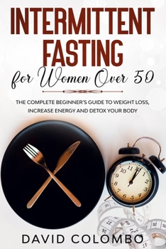 Paperback Intermittent Fasting for Women Over 50: The Complete Beginner's Guide to Weight Loss, Increase Energy and Detox your Body Book