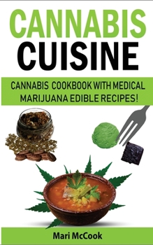 Paperback Cannabis Cuisine: Cannabis Cookbook with Medical Marijuana Edible Recipes! Learn to Decarb, Extract and Make Your Own Butter, Candy and Book