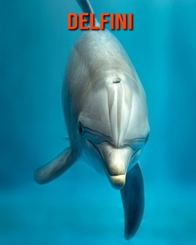 Paperback Delfini: Immagini bellissime e fatti interessanti Libro per bambini sui Delfini [Italian] Book