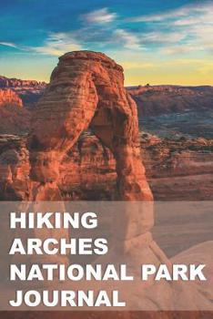 Paperback Hiking Arches National Park Journal: Planner & Tracker for Exploring One of Our Nation's Greatest Parks Book