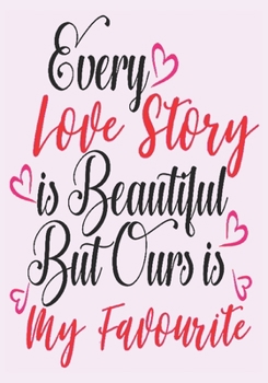 every love story is beautiful but ours is my favorite: great girlfriend gift: Romantic  Journal or Planner loving gift for girlfriend, Elegant ... graphics designs (best gift for girlfriend)