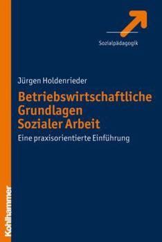 Paperback Betriebswirtschaftliche Grundlagen Sozialer Arbeit: Eine Praxisorientierte Einfuhrung [German] Book