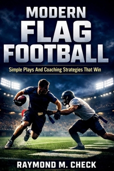 Modern Flag Football: Simple Plays And Coaching Strategies That Win