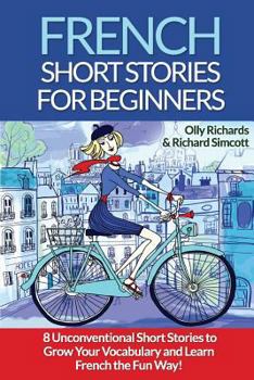 Paperback French Short Stories for Beginners: 8 Unconventional Short Stories to Grow Your Vocabulary and Learn French the Fun Way! [French] Book