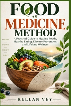 Food as Medicine Method: A Practical Guide to Healing Foods, Healthy Eating, Disease Prevention, and Lifelong Wellness