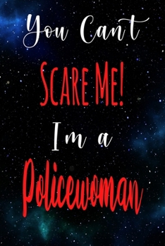 You Can't Scare Me! I'm A Policewoman: The perfect gift for the professional in your life - Funny 119 page lined journal!