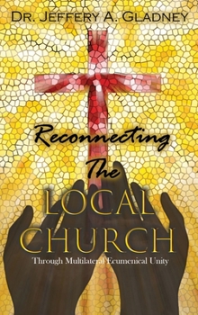 Hardcover Reconnecting the Local Church: Through Multilateral Ecumenical Unity with Workbook Book