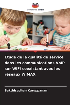 Étude de la qualité de service dans les communications VoIP sur WiFi coexistant avec les réseaux WiMAX (French Edition)