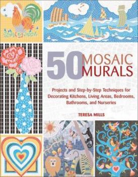 Hardcover 50 Mosaic Murals: Projects and Step-By-Step Techniques for Decorating Kitchens, Living Areas, Bedrooms, Bathrooms, and Nurseries Book