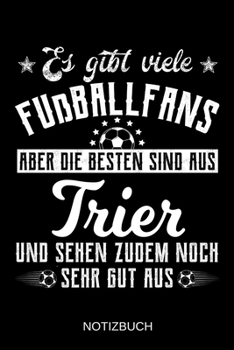 Es gibt viele Fußballfans aber die besten sind aus Trier und sehen zudem noch sehr gut aus: A5 Notizbuch | Liniert 120 Seiten | Geschenk/Geschenkidee ... | Muttertag | Namenstag (German Edition)