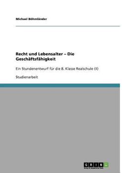 Paperback Unterrichtsstunde: Recht und Lebensalter - Die Geschäftsfähigkeit: Ein Stundenentwurf für die 8. Klasse Realschule (II) [German] Book