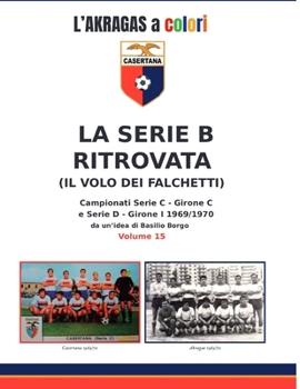 La serie B ritrovata: il volo dei Falchetti: Campionati Serie C - Girone C e Serie D - Girone I 1969/1970 (L'Akragas a Colori) (Italian Edition)