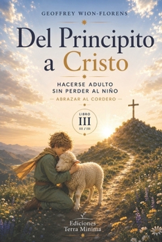 Del Principito a Cristo: Hacerse adulto sin perder al niño (Spanish Edition)